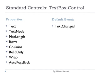 Standard Controls: TextBox Control
Properties: Default Event:
 Text
 TextMode
 MaxLength
 Rows
 Columns
 ReadOnly
 Wrap
 AutoPostBack
 TextChanged
By: Hitesh Santani
 