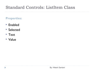 Standard Controls: ListItem Class
Properties:
 Enabled
 Selected
 Text
 Value
By: Hitesh Santani
 