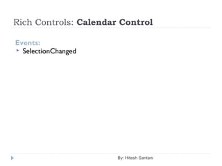 Rich Controls: Calendar Control
Events:
 SelectionChanged
By: Hitesh Santani
 