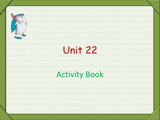 Unit 22
Activity Book
 