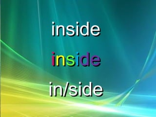 insideinside
iinnssiidede
in/sidein/side
 