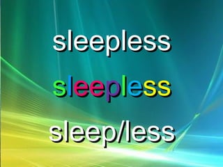 sleeplesssleepless
sslleeeepplleessss
sleep/lesssleep/less
 