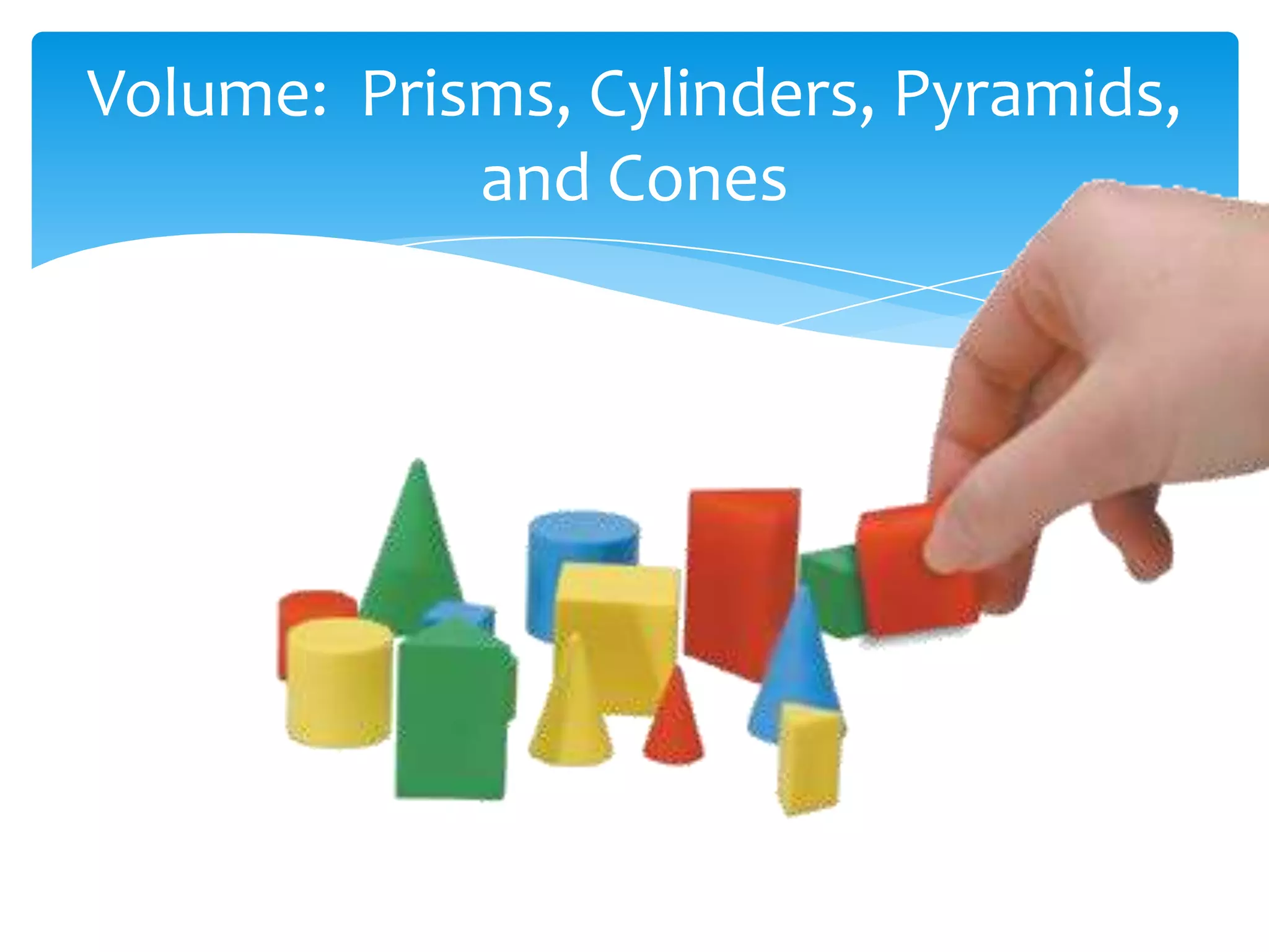 Volume: Prisms, Cylinders, Pyramids,
            and Cones
 