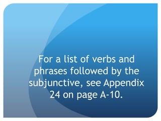 For a list of verbs and
phrases followed by the
subjunctive, see Appendix
24 on page A-10.
 