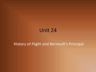 Unit 24 History of Flight and Bernoulli’s Principal 