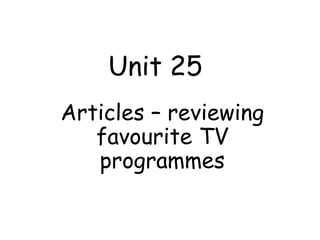 Unit 25
Articles – reviewing
favourite TV
programmes
 