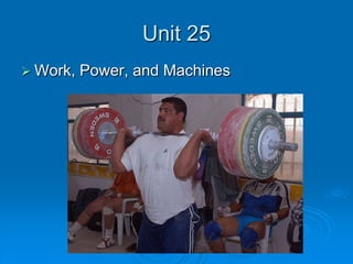 Unit 25 Work, Power, and Machines 