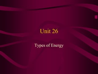 Unit 26 Types of Energy 