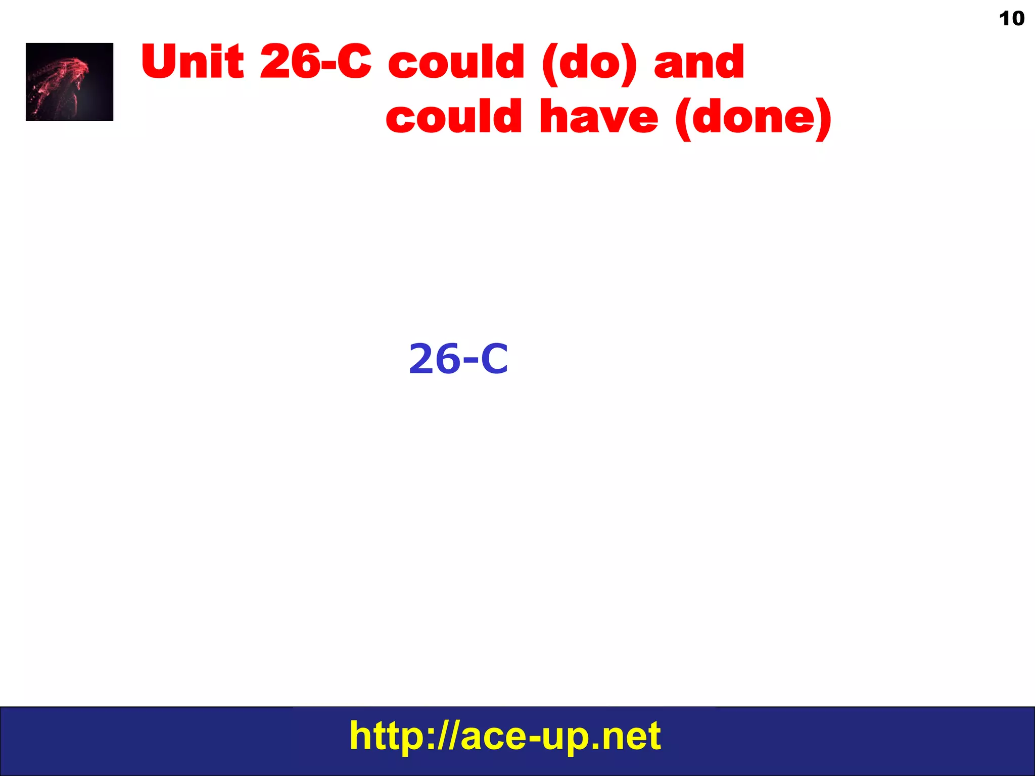 http://ace-up.net
10
Unit 26-C could (do) and
could have (done)
26-‐‑‒C
 