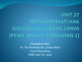 Disediakan oleh, 
Pn. Siti Norhafiza bt. Zanaia Bidin 
Guru Kaunseling 
SMJK Sam Tet, Ipoh 
 