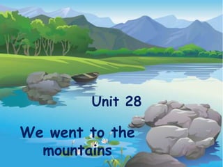 Unit 28
We went to the
mountains
 