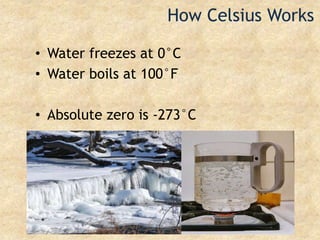 How Celsius WorksWater freezes at 0°CWater boils at 100°FAbsolute zero is -273°C