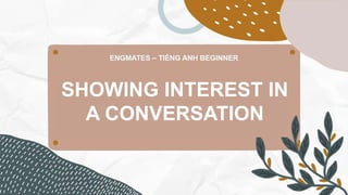 SHOWING INTEREST IN
A CONVERSATION
 