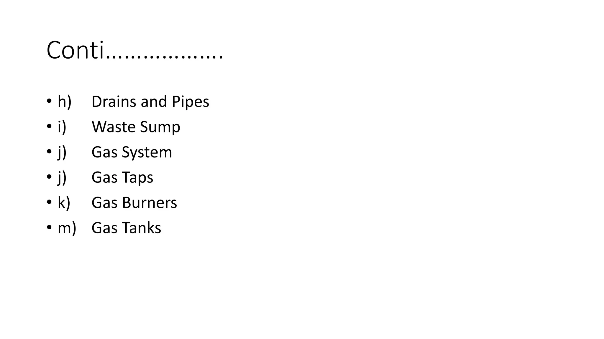 Conti……………….
• h) Drains and Pipes
• i) Waste Sump
• j) Gas System
• j) Gas Taps
• k) Gas Burners
• m) Gas Tanks
 