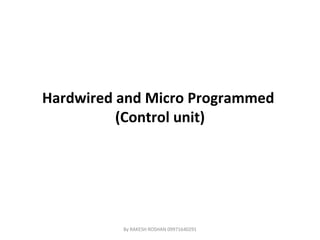 Hardwired and Micro Programmed  (Control unit) By RAKESH ROSHAN 09971640291 