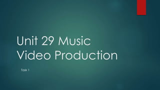 Unit 29 Music
Video Production
Task 1
 