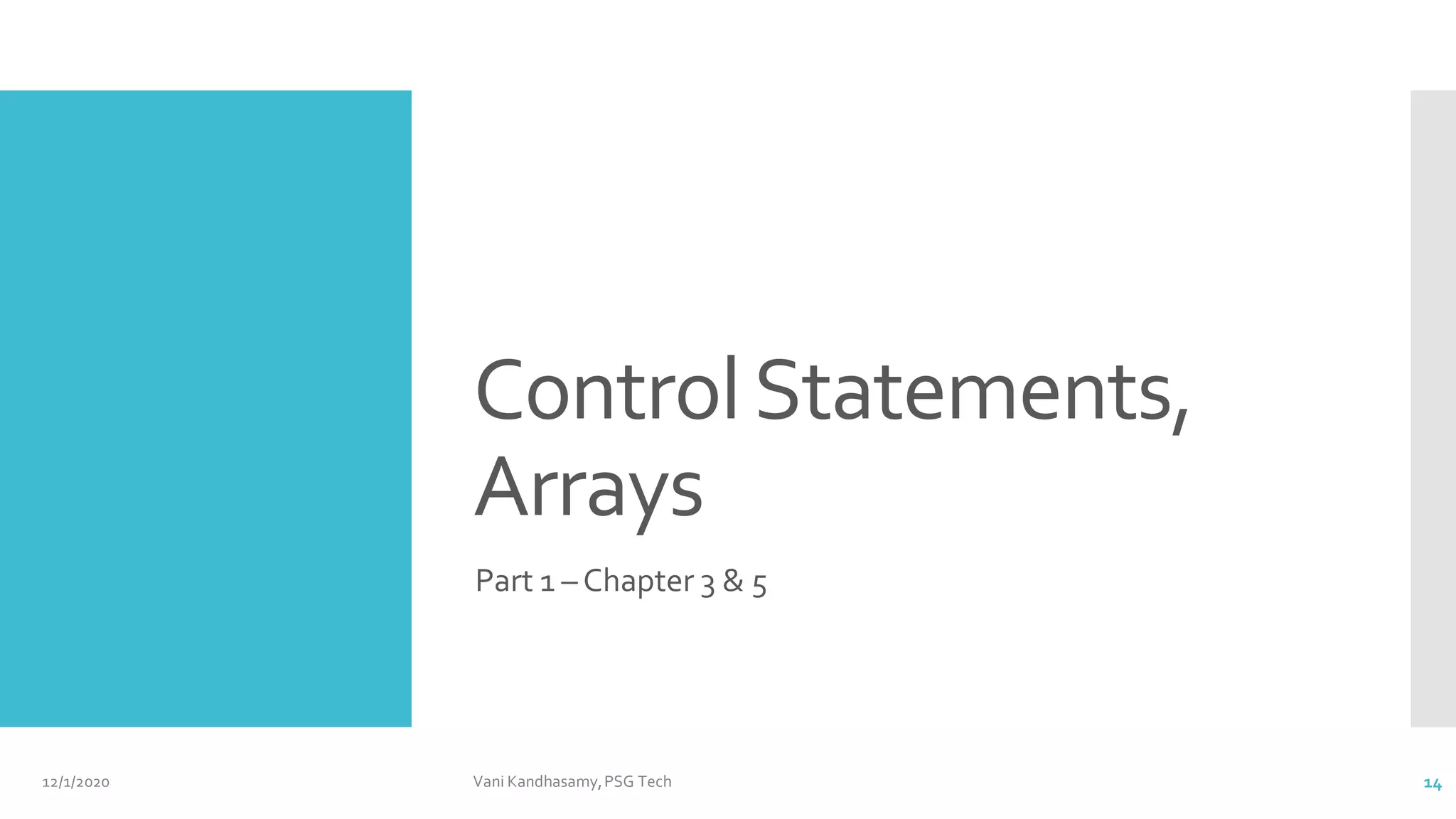 ControlStatements,
Arrays
Part 1 – Chapter 3 & 5
12/1/2020 Vani Kandhasamy,PSG Tech 14
 