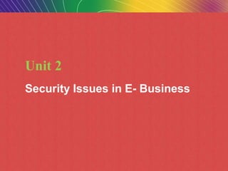 Copyright © 2010
Pearson Education, Inc.Copyright © 2009 Pearson Education, Inc. Slide 5-1
Unit 2
Security Issues in E- Business
 