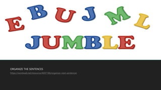 https://wordwall.net/resource/4697186/organize-next-sentences
ORGANIZE THE SENTENCES
 