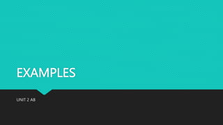 EXAMPLES
UNIT 2 AB
 