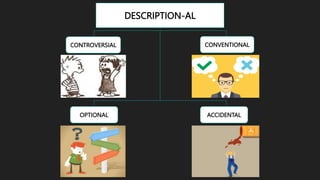 DESCRIPTION-AL
CONTROVERSIAL
OPTIONAL
CONVENTIONAL
ACCIDENTAL
 