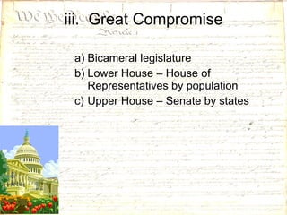 iii.  Great Compromise Bicameral legislature Lower House – House of Representatives by population Upper House – Senate by states 