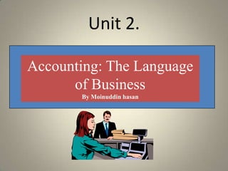 Unit 2.
Accounting: The Language
of Business
By Moinuddin hasan
 