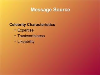 Message Source

Celebrity Characteristics
  • Expertise
  • Trustworthiness
  • Likeability
 