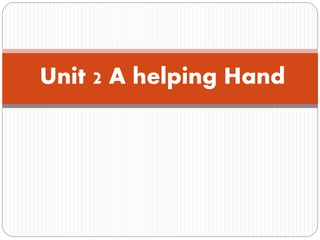 Unit 2 A helping Hand
 