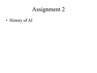 Assignment 2
• History of AI
 