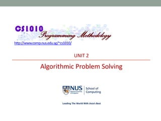 http://www.comp.nus.edu.sg/~cs1010/
UNIT 2
Algorithmic Problem Solving
 