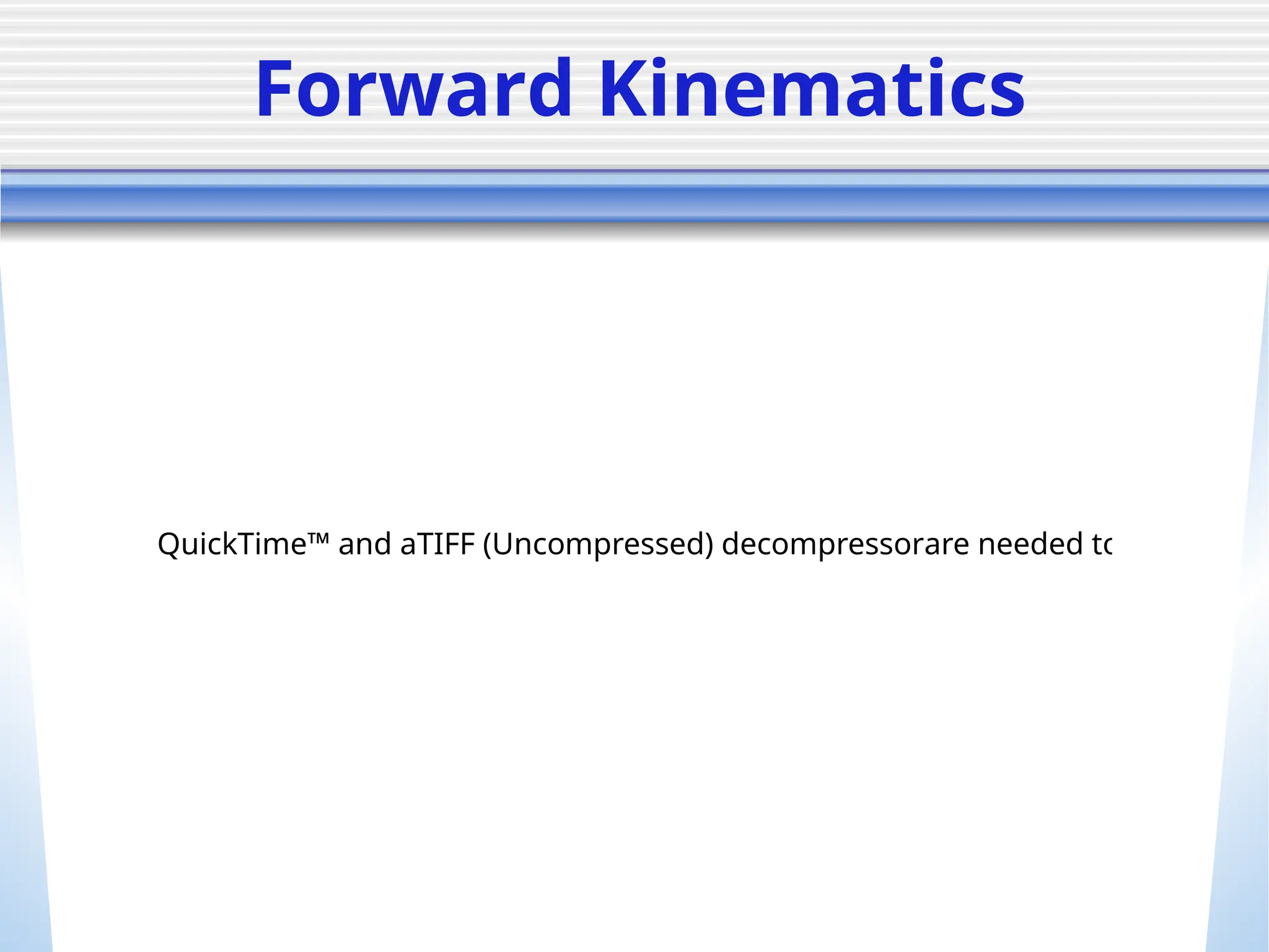 Forward Kinematics
QuickTime™ and aTIFF (Uncompressed) decompressorare needed to see this pi
 