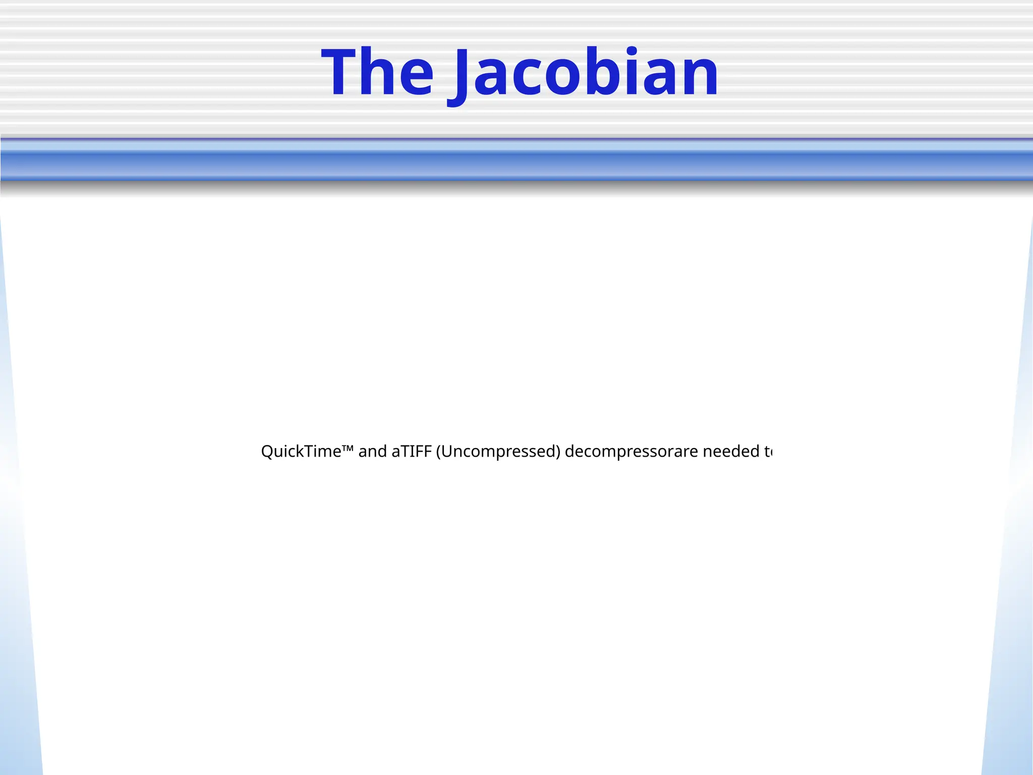 The Jacobian
QuickTime™ and aTIFF (Uncompressed) decompressorare needed to see this picture.
 