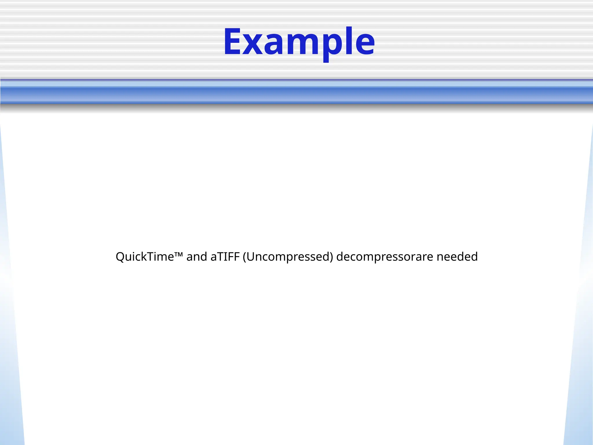 Example
QuickTime™ and aTIFF (Uncompressed) decompressorare needed to see this picture.
 