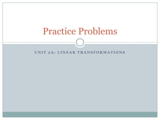 Unit 2A: Linear transformations Practice Problems 
