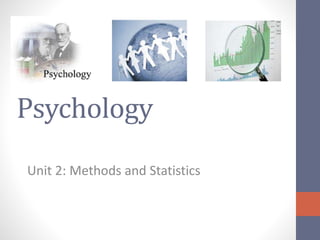 Psychology
Unit 2: Methods and Statistics
 