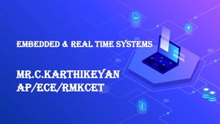 EMBEDDED & REAL TIME SYSTEMS
mr.C.KARTHIKEYAN
AP/ECE/RMKCET
 