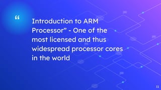 “ Introduction to ARM
Processor” - One of the
most licensed and thus
widespread processor cores
in the world
11
 
