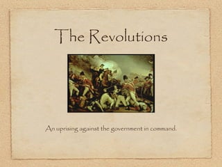 The Revolutions




An uprising against the government in command.
 