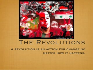 The Revolutions
A revolution is an action for change no
                 matter how it happens.
 