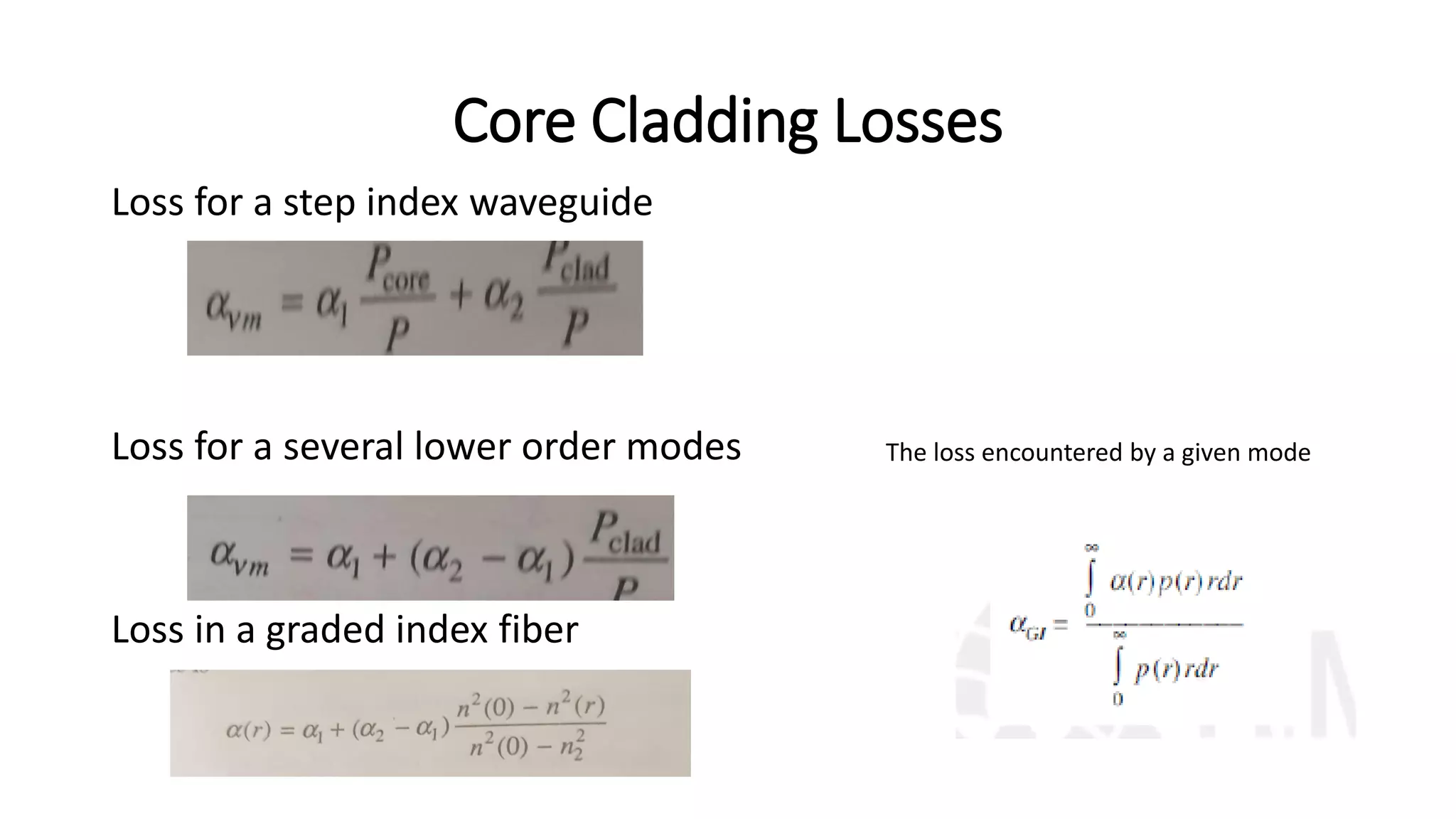 Core Cladding Losses
Loss for a step index waveguide
Loss for a several lower order modes
Loss in a graded index fiber
The loss encountered by a given mode