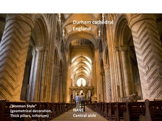 Durham cathedral
England
NAVE
Central aisle
“Norman Style”
(geometrical decoration,
Thick pillars, triforium)
 