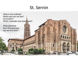 St. Sernin
What is this building?
Which part can we see?
Its function?
Which materials have been used?
What elements
from Romanesque
can we find here?
 