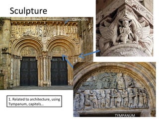 Sculpture
1. Related to architecture, using
Tympanum, capitels…
TYMPANUM
Canecillos
CAPITALS
 