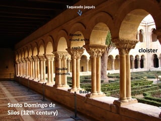 Santo Domingo de
Silos (12th century)
capital
cloister
Double
columns
Roman
round archs
Taqueado jaqués
Base
 