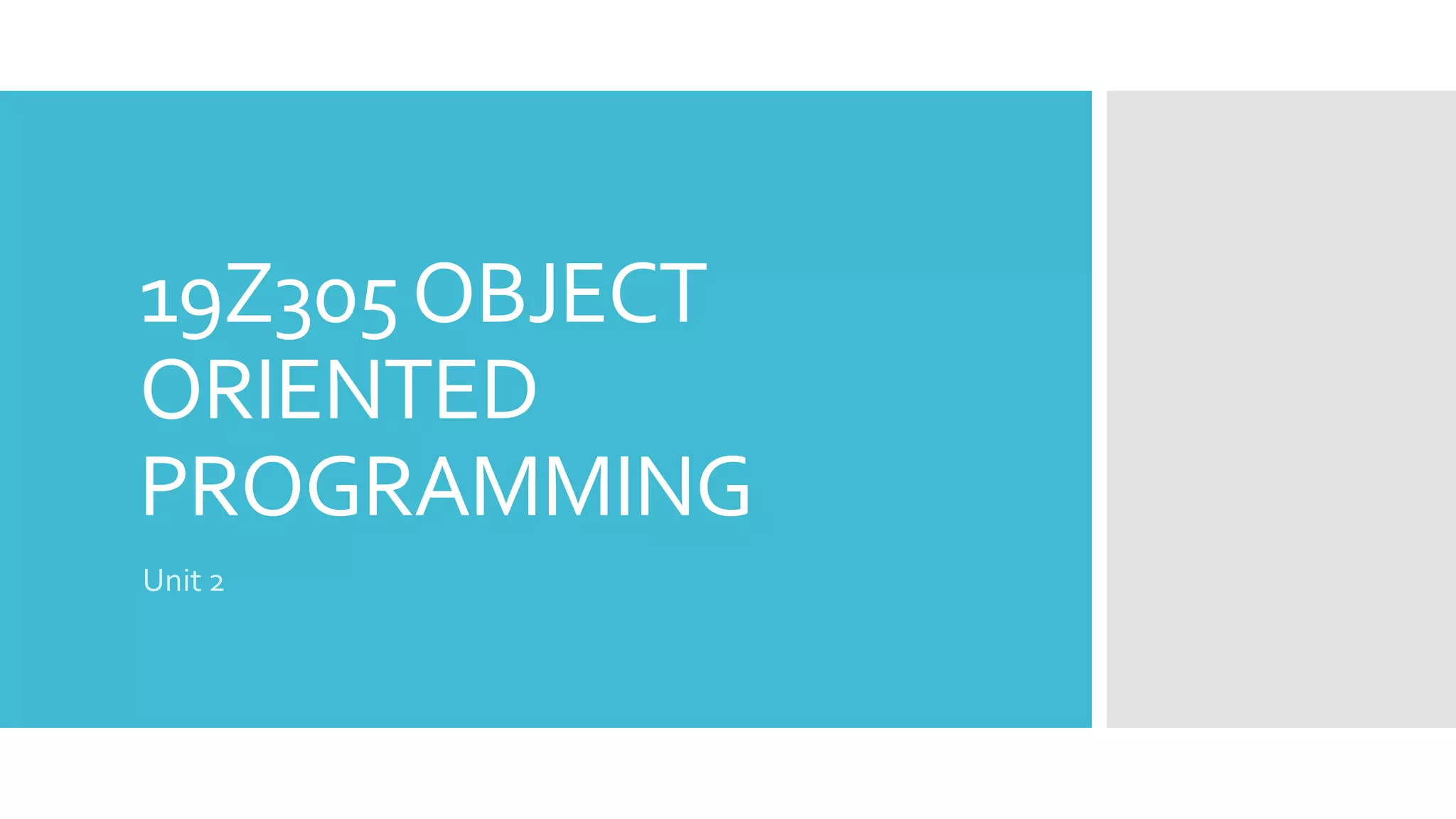 19Z305OBJECT
ORIENTED
PROGRAMMING
Unit 2
 
