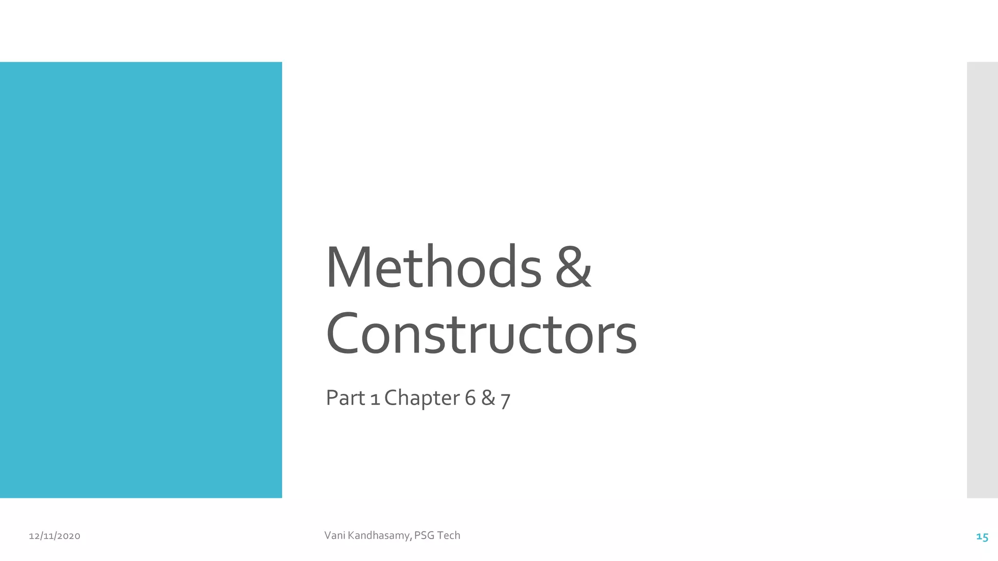 Methods &
Constructors
Part 1Chapter 6 & 7
12/11/2020 Vani Kandhasamy,PSG Tech 15
 