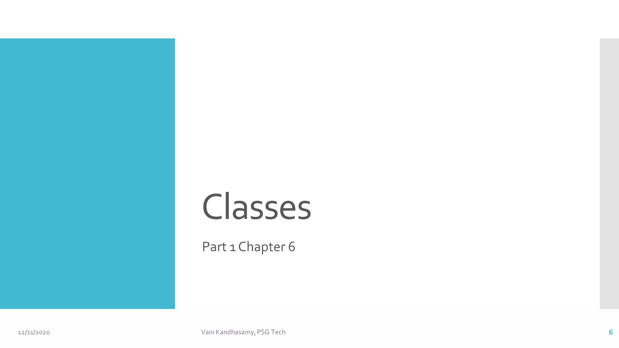 Classes
Part 1Chapter 6
12/11/2020 Vani Kandhasamy,PSG Tech 6
 