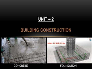 UNIT – 2
BUILDING CONSTRUCTION
CONCRETE FOUNDATION
 