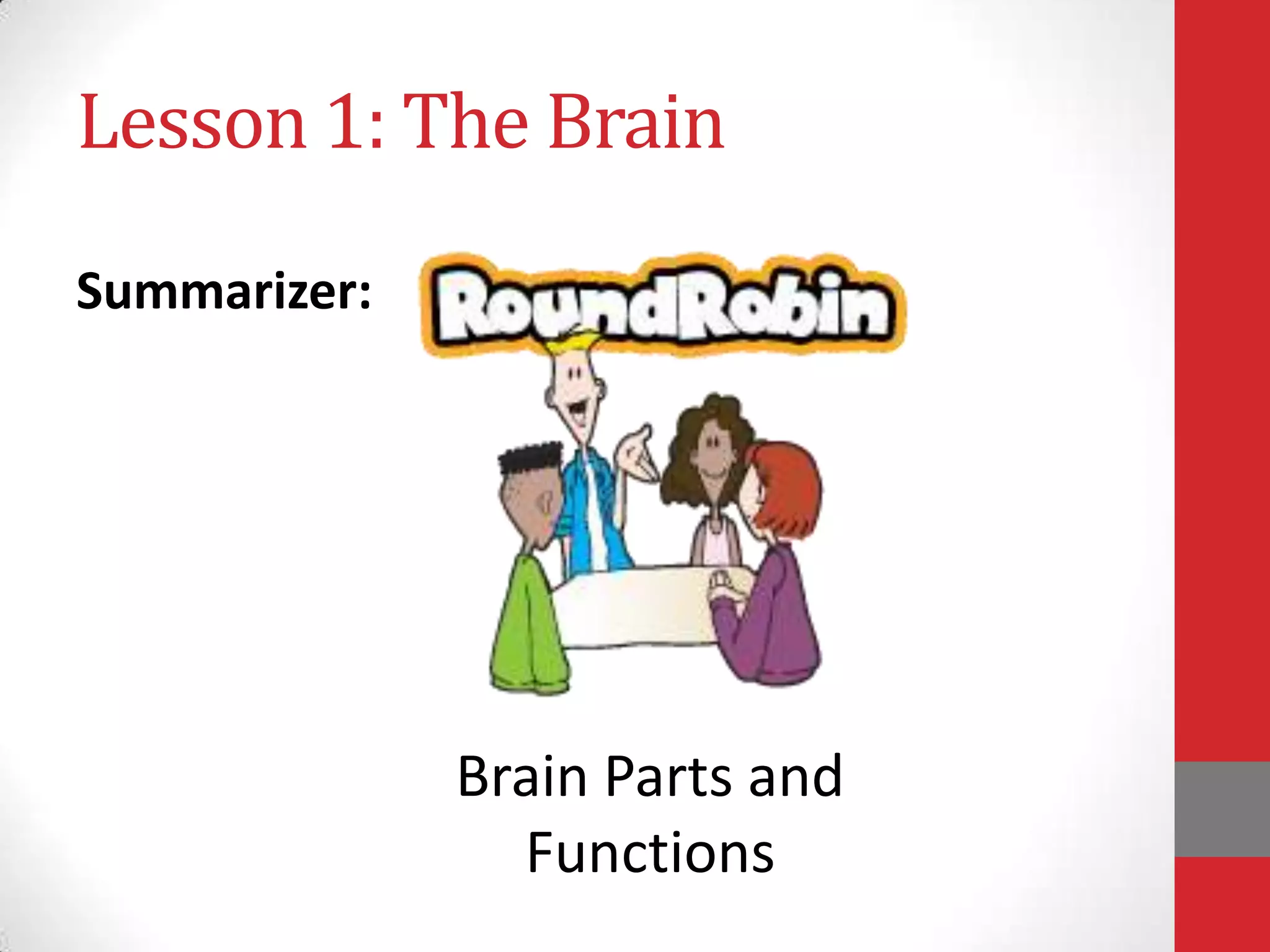 Lesson 1: The Brain
Summarizer:

Brain Parts and
Functions

 